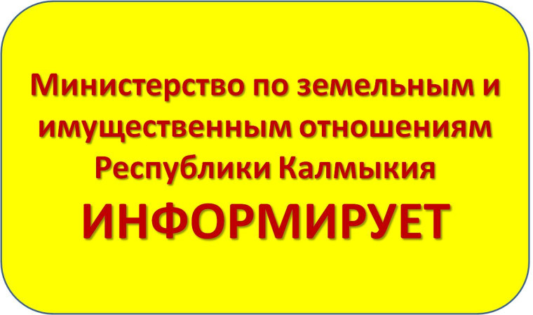 Министерство по земельным и имущественным отношениям Республики Калмыкия информирует. Министерство по земельным и имущественным отношениям Республики Калмыкия информирует.